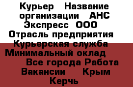 Курьер › Название организации ­ АНС Экспресс, ООО › Отрасль предприятия ­ Курьерская служба › Минимальный оклад ­ 32 000 - Все города Работа » Вакансии   . Крым,Керчь